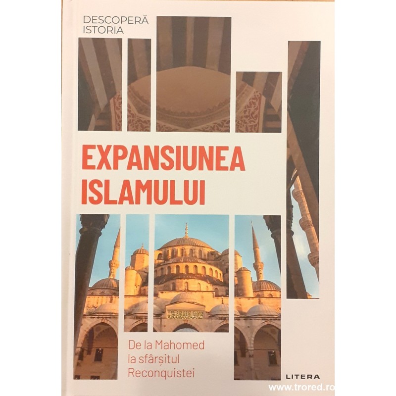 Expansiunea Islamului De la Mahomed la sfarsitul Reconquistei. Descopera istoria