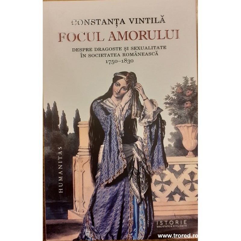 Focul amorului Despre dragoste si sexualitate in societatea romaneasca 1750-1830