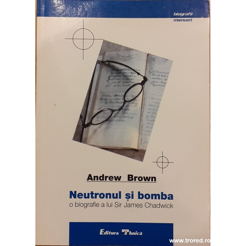 Neutronul si bomba O biografie a lui Sir James Chadwick