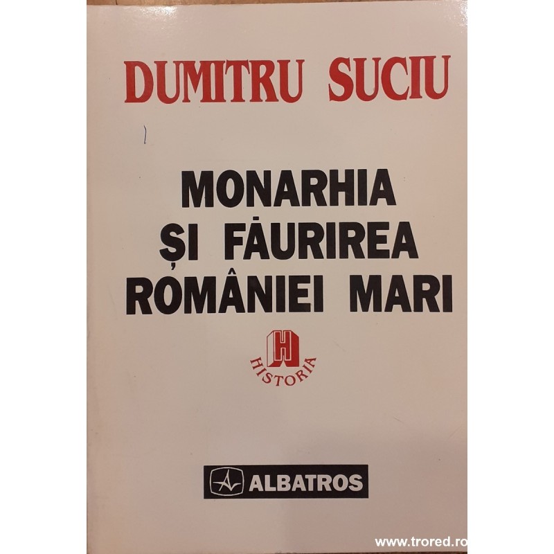 Monarhia si faurirea Romaniei Mari