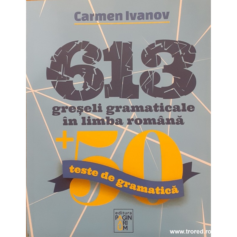 613 greseli gramaticale in limba romana + 50 teste de gramatica
