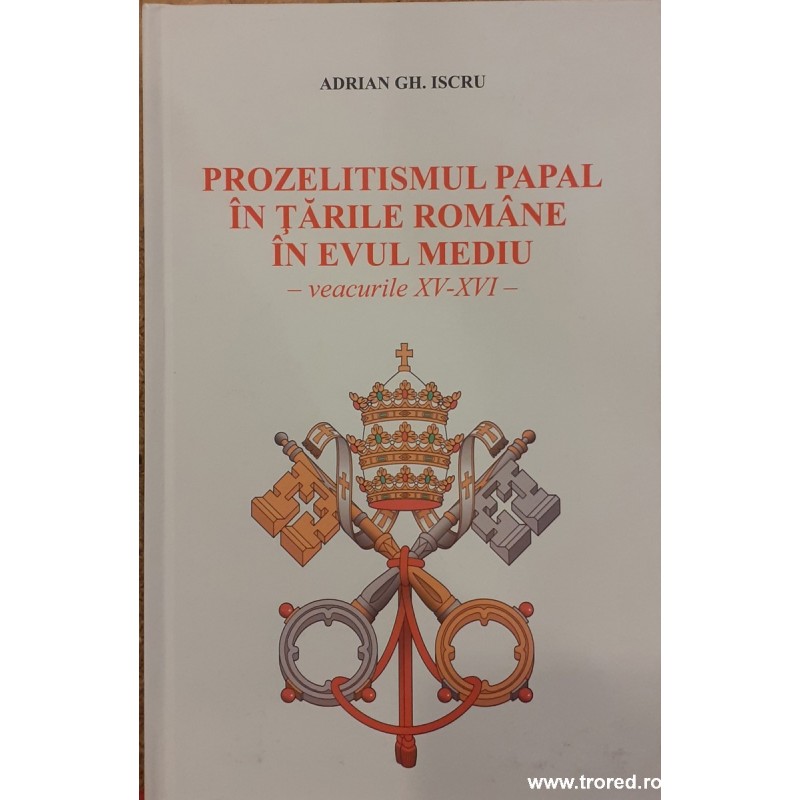 Prozelitismul papal in Tarile Romane in evul mediu veacurile XV-XVI