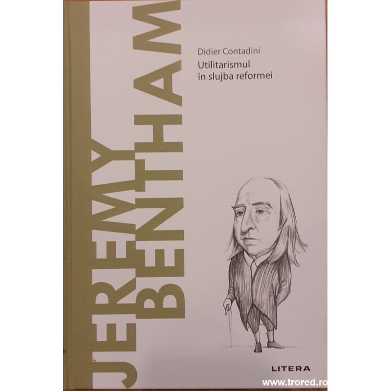 Jeremy Bentham Utilitarismul in slujba reformei Descopera filosofia