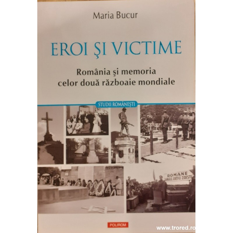 Eroi si victime Romania si memoria celor doua razboaie mondiale