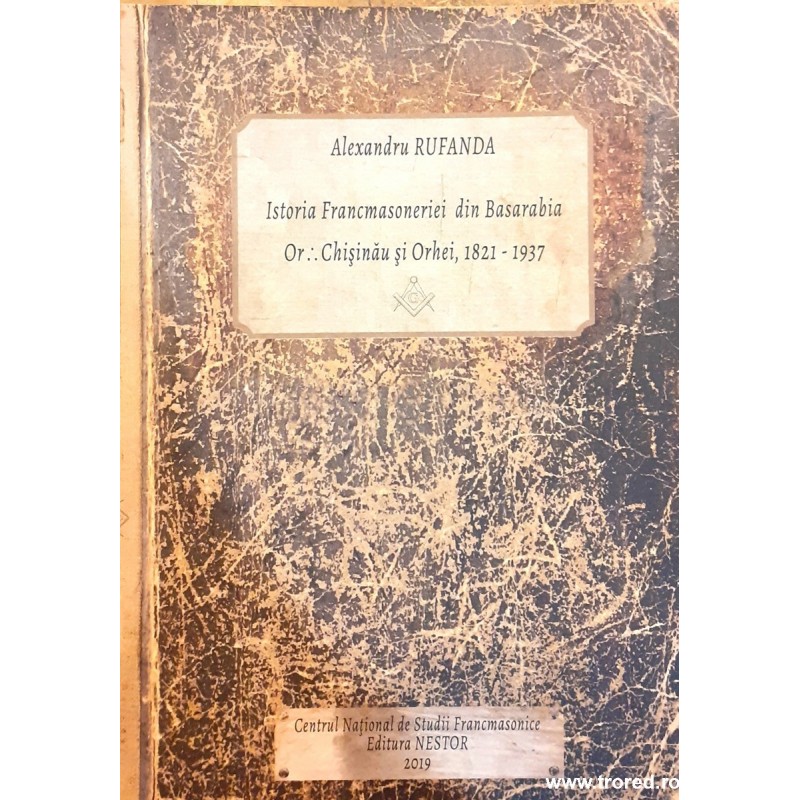 Istoria Francmasoneriei din Basarabia Orientele Chisinau si Orhei, 1821-1937