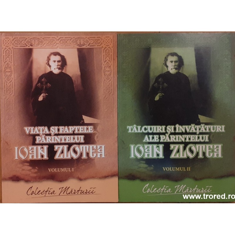 Viata si faptele parintelui Ioan Zlotea / Talcuiri si invataturi ale parintelui Ioan Zlotea