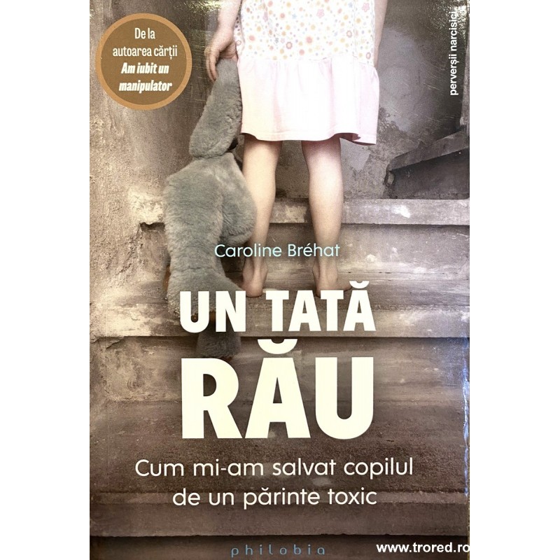 Un tata rau. Cum mi-am salvat copilul de un parinte toxic