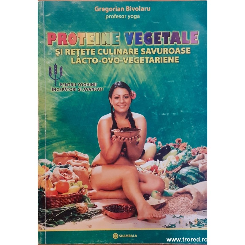 Proteine vegetale si retete culinare savuroase lacto-ovo-vegetariene