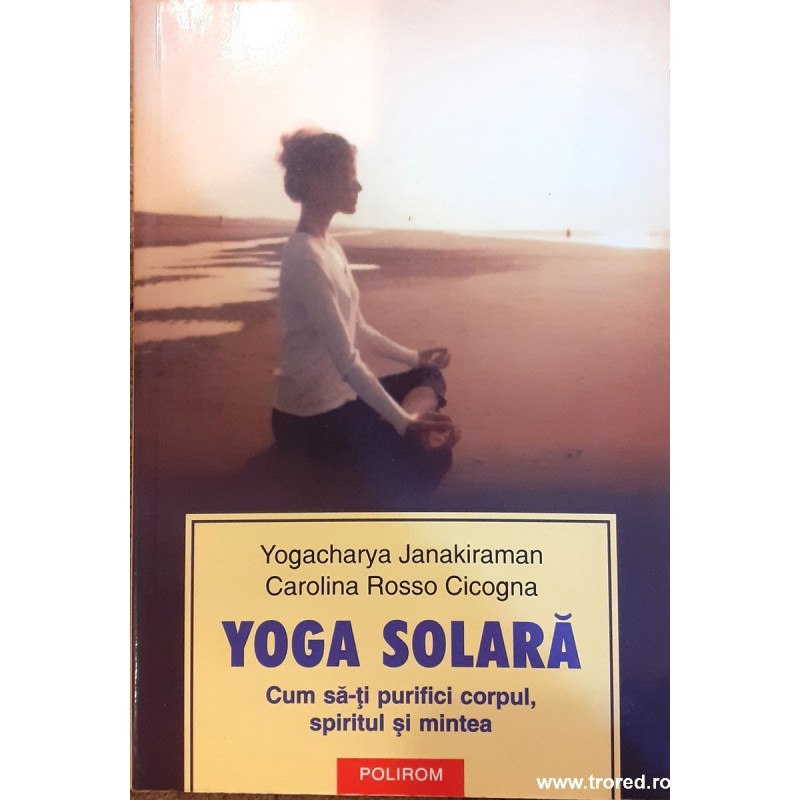 Yoga solara / Cum sa-ti purifici corpul, spiritul si mintea