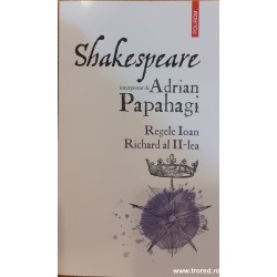 Shakespeare interpretat de Adrian Papahagi Regele Ioan Richard al II-lea