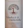 Vindeca-ti radacinile Cum sa te eliberezi de tiparele familiale care te tin pe loc