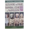 Alexandru cel Mare, Hannibal, Cezar si Napoleon Viata si faptele lor
