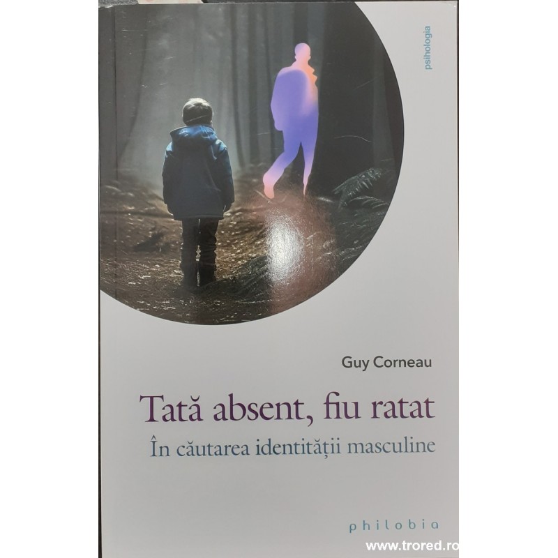 Tata absent, fiu ratat In cautarea identitatii masculine Tata absent, fiu ratat In cautarea identitatii masculine