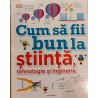 Cum sa fii bun la stiinta, tehnologie si inginerie