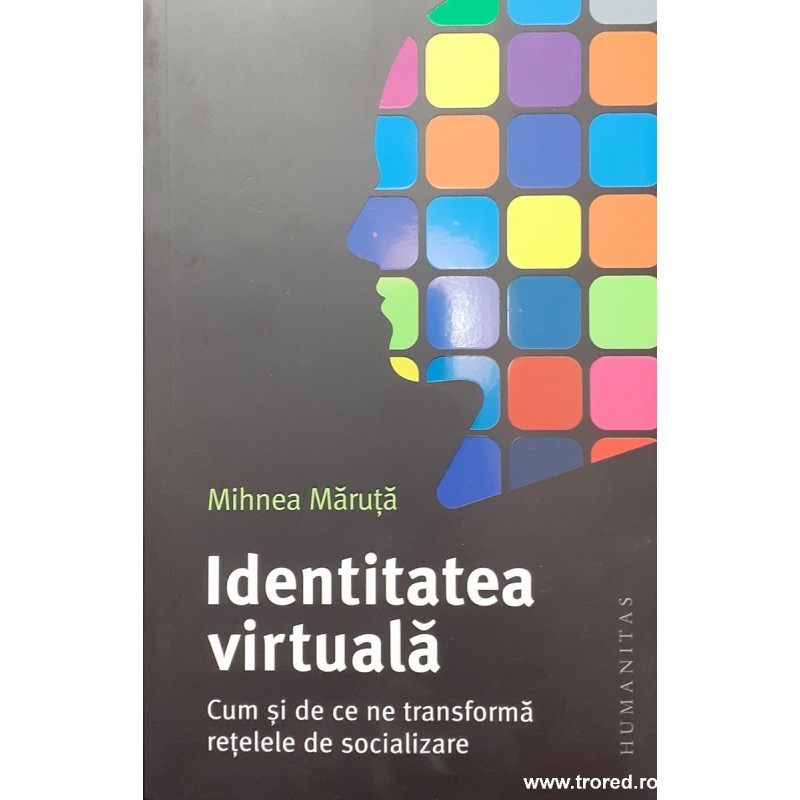 Identitatea virtuala Cum si de ce ne transforma retelele de socializare