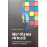 Identitatea virtuala Cum si de ce ne transforma retelele de socializare