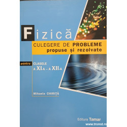Fizica Culegere de probleme propuse si rezolvate pentru clasele a XI-a - a XII-a