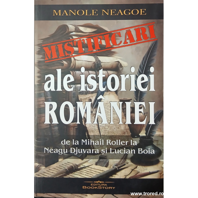 Mistificari ale istoriei Romaniei de la Mihail Roller la Neagu Djuvara si Lucian Boia
