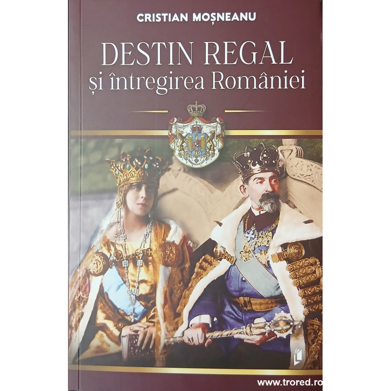 Destin regal si intregirea Romaniei