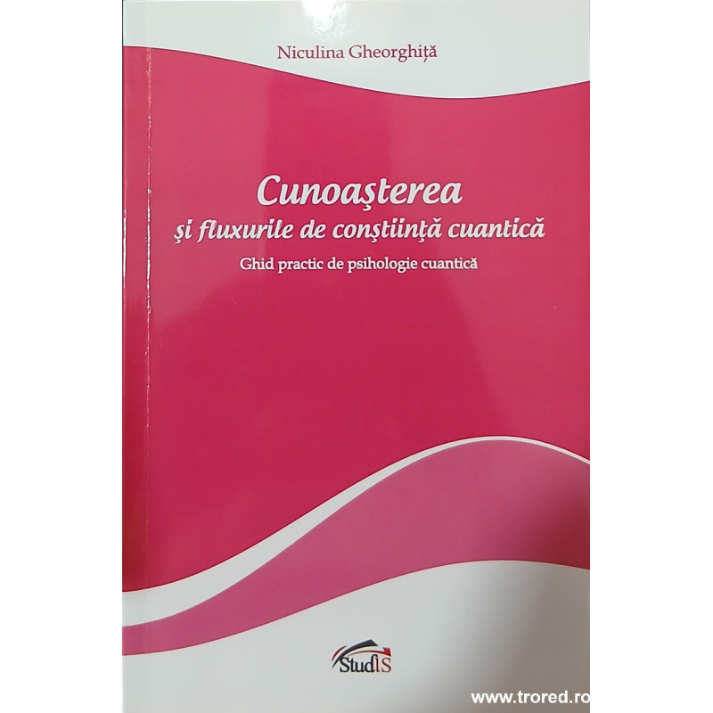 Cunoasterea si fluxurile de constiinta cuantica Ghid practic de psihologie cuantica