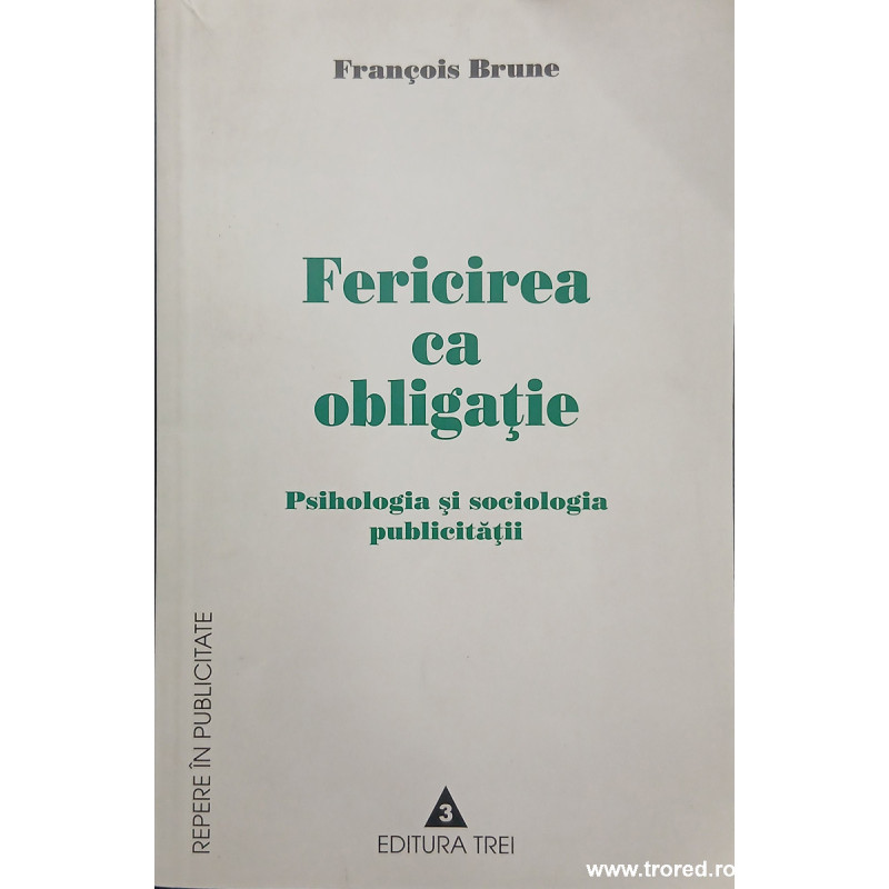 Fericirea ca obligatie Psihologia si sociologia publicitatii