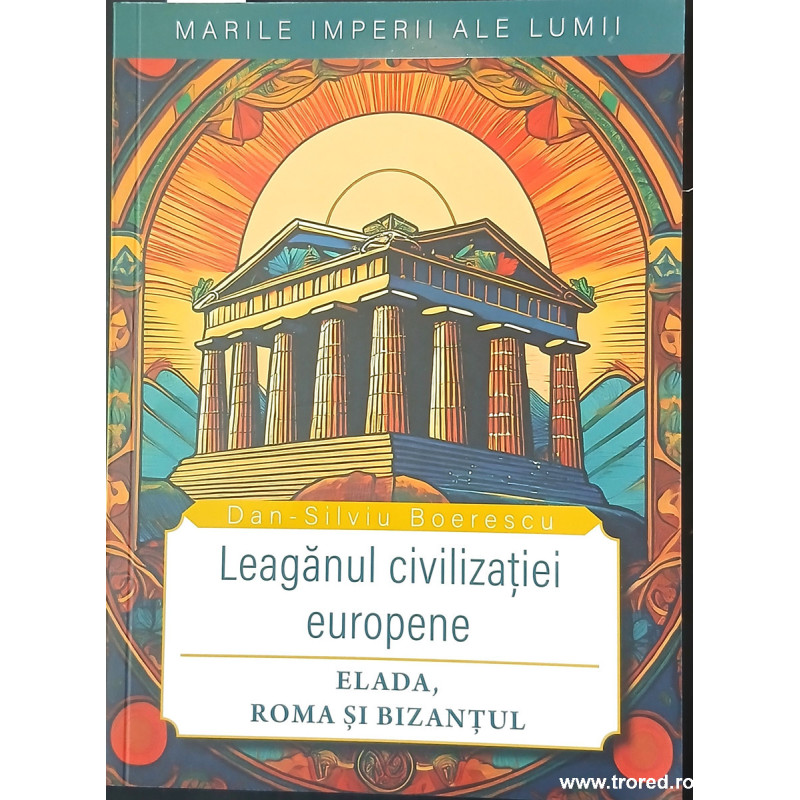 Leaganul civilizatiei europene Elada, Roma si Bizantul