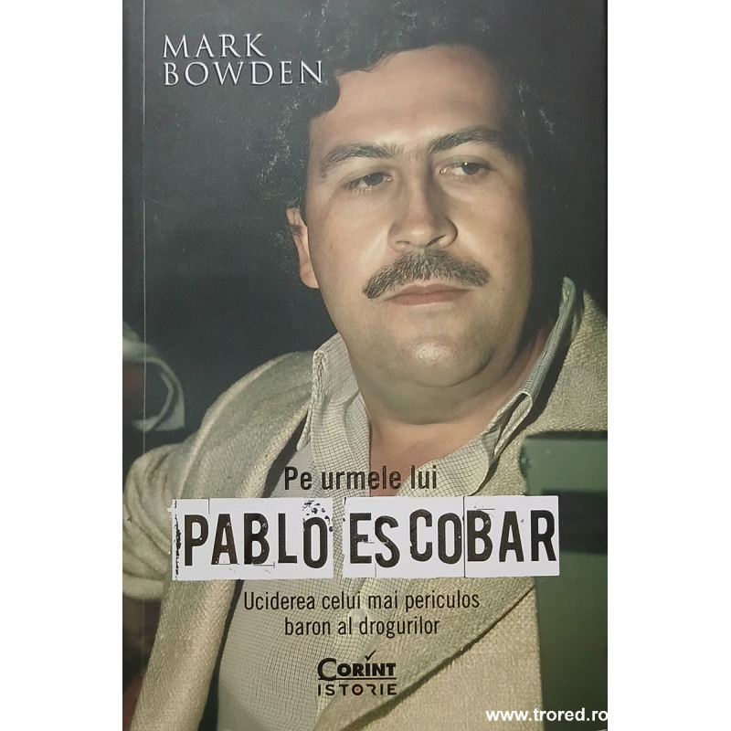 Pe urmele lui Pablo Escobar Uciderea celui mai periculos baron al drogurilor