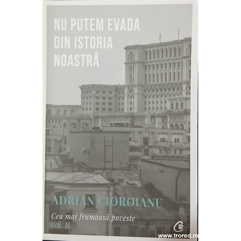Nu putem evada din istoria noastra Cea mai frumoasa poveste volumul 2