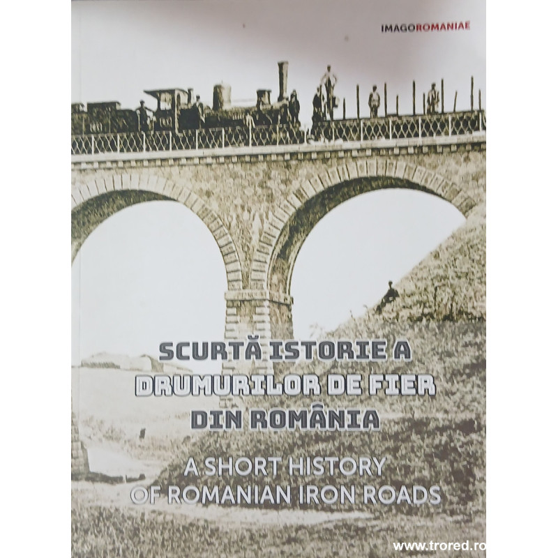 Scurta istorie a drumurilor de fier din Romania / A short history of Romanian iron roads