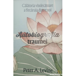 Autobiografia traumei Calatoria vindecatoare a fiecaruia dintre noi
