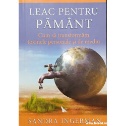Leac pentru Pamant Cum sa transformam toxinele personale si de mediu