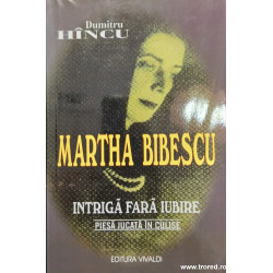 Martha Bibescu Intriga fara iubire piesa jucata in culise