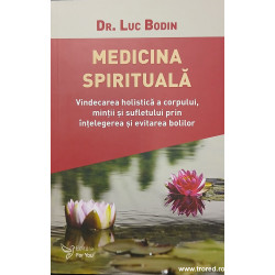 Medicina spirituala Vindecarea holistica a corpului, mintii si sufletului prin intelegerea si evitarea bolilor