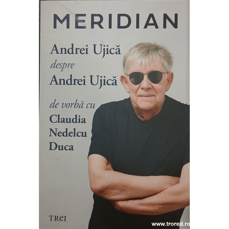Meridian Andrei Ujica despre Andrei Ujica De vorba cu Claudia Nedelcu Duca