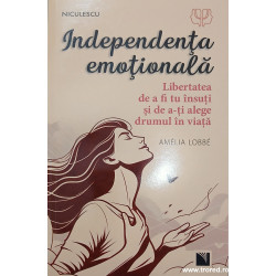 Independenta emotionala Libertatea de a fi tu insuti si de a-ti alege drumul in viata