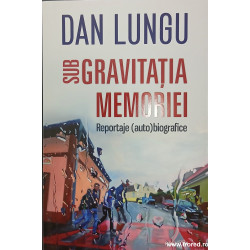 Sub gravitatia memoriei Reportaje (auto)biografice