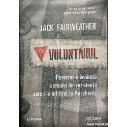 Voluntarul Povestea adevarata a eroului din rezistenta care s-a infiltrat la Auschwitz