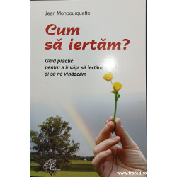 Cum sa iertam? Ghid practic pentru a invata sa iertam si sa ne vindecam