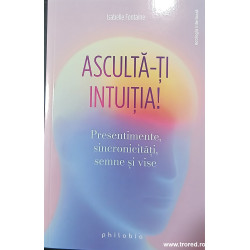Asculta-ti intuitia! Presentimente, sincronicitati, semne si vise