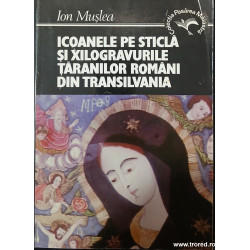 Icoanele pe sticla si xilogravurile taranilor romani din Transilvania