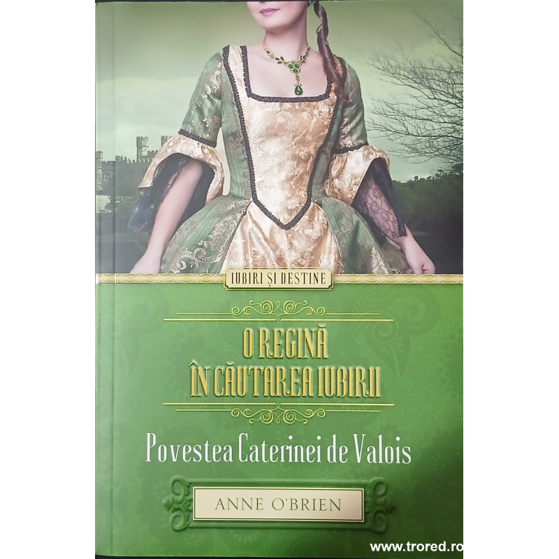 O regina in cautarea iubirii Povestea Caterinei de Valois Colectia Iubiri si destine
