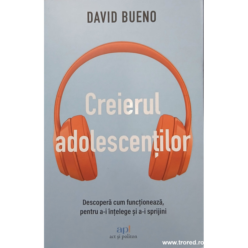 Creierul adolescentilor Descopera cum functioneaza, pentru a-i intelege si a-i sprijini