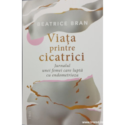 Viata printre cicatrici Jurnalul unei femei care lupta cu endometrioza
