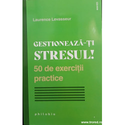 Gestioneaza-ti stresul! 50 de exercitii practice