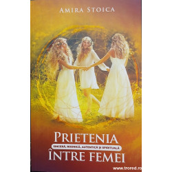 Prietenia sincera, rodnica, autentica si spirituala intre femei
