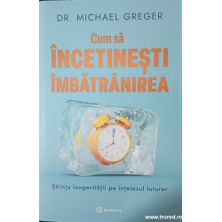 Cum sa incetinesti imbatranirea Stiinta longevitatii pe intelesul tuturor