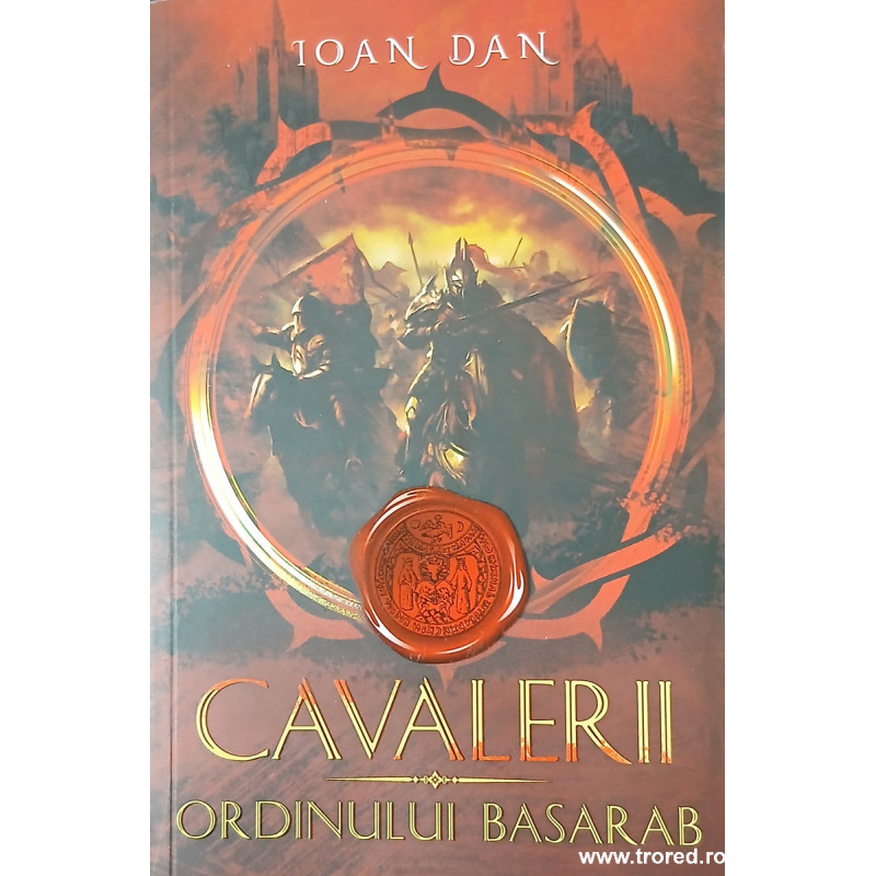 Cavalerii Ordinului Basarab Ioan Dan volumul 1