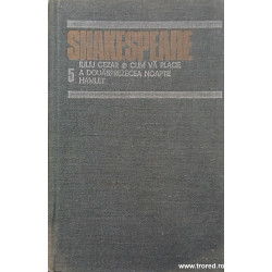 Iuliu Cezar / Cum va place / A douasprezecea noapte / Hamlet Shakespeare Opere complete 5