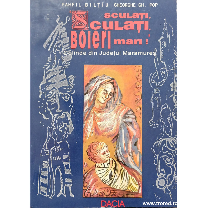 Sculati, sculati, boieri mari! Colinde din judetul Maramures