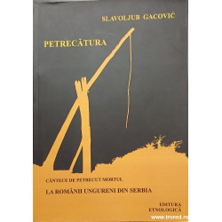 Petrecatura Cantece de petrecut mortul la romanii ungureni din Serbia